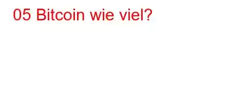 05 Bitcoin wie viel?