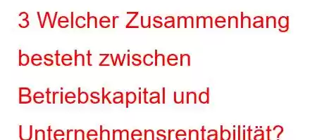 3 Welcher Zusammenhang besteht zwischen Betriebskapital und Unternehmensrentabilität?