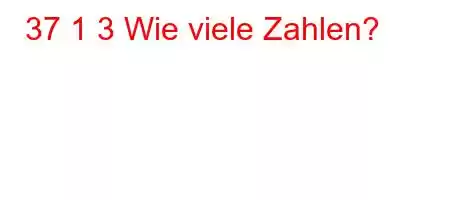 37 1 3 Wie viele Zahlen