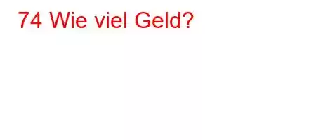 74 Wie viel Geld?