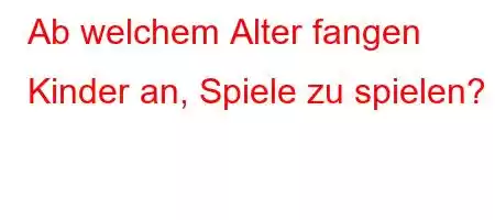 Ab welchem ​​Alter fangen Kinder an, Spiele zu spielen?