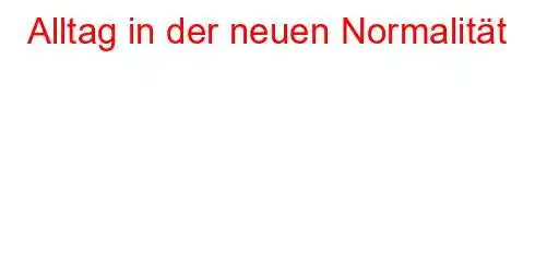 Alltag in der neuen Normalität