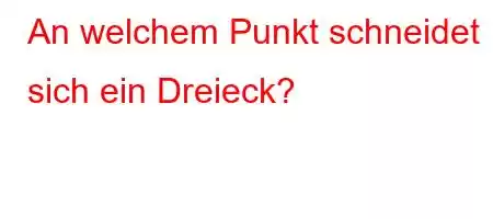 An welchem ​​Punkt schneidet sich ein Dreieck?