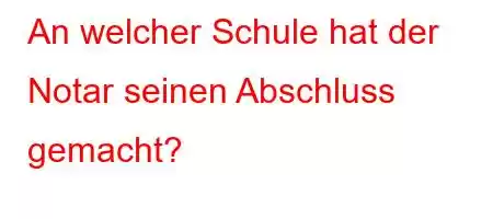 An welcher Schule hat der Notar seinen Abschluss gemacht