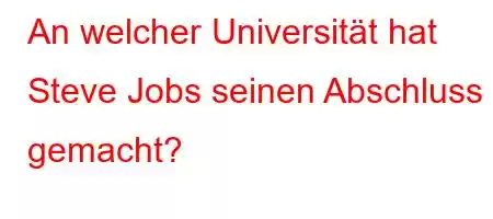 An welcher Universität hat Steve Jobs seinen Abschluss gemacht?