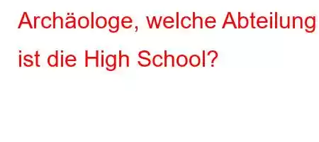 Archäologe, welche Abteilung ist die High School?