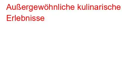 Außergewöhnliche kulinarische Erlebnisse