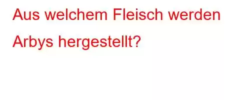 Aus welchem ​​Fleisch werden Arbys hergestellt