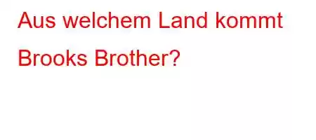 Aus welchem ​​Land kommt Brooks Brother?