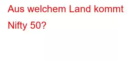 Aus welchem ​​Land kommt Nifty 50?