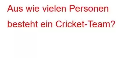 Aus wie vielen Personen besteht ein Cricket-Team?