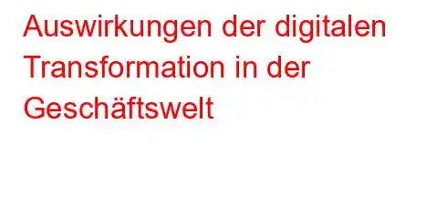 Auswirkungen der digitalen Transformation in der Geschäftswelt