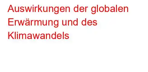 Auswirkungen der globalen Erwärmung und des Klimawandels