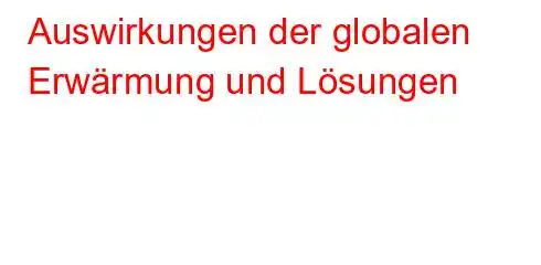 Auswirkungen der globalen Erwärmung und Lösungen