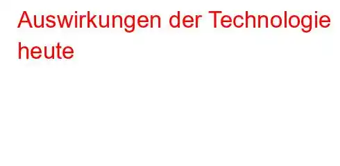 Auswirkungen der Technologie heute