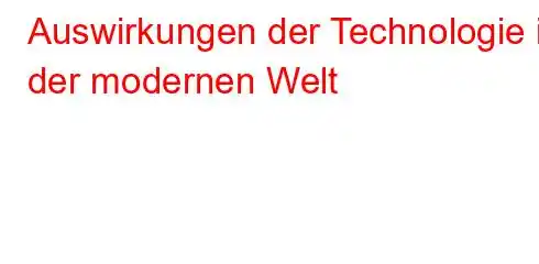 Auswirkungen der Technologie in der modernen Welt