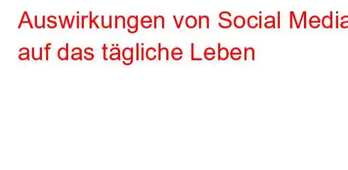 Auswirkungen von Social Media auf das tägliche Leben