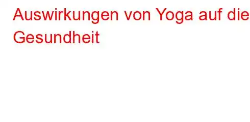 Auswirkungen von Yoga auf die Gesundheit