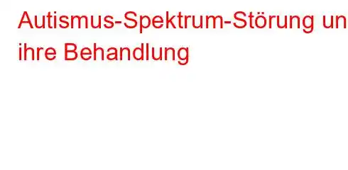 Autismus-Spektrum-Störung und ihre Behandlung