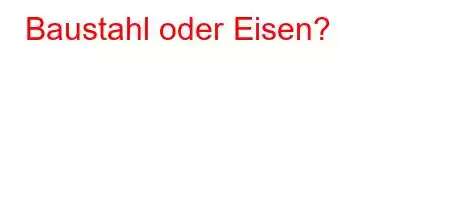 Baustahl oder Eisen?