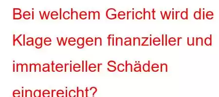 Bei welchem ​​Gericht wird die Klage wegen finanzieller und immaterieller Schäden eingereicht