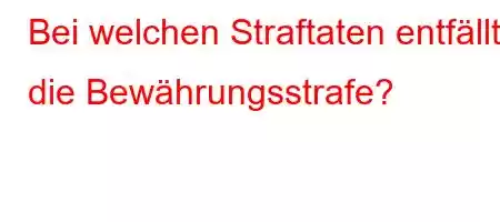 Bei welchen Straftaten entfällt die Bewährungsstrafe?