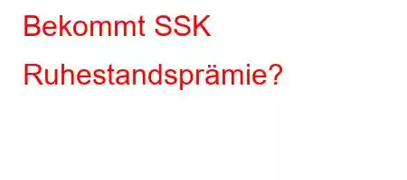 Bekommt SSK Ruhestandsprämie