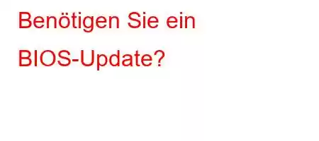 Benötigen Sie ein BIOS-Update?