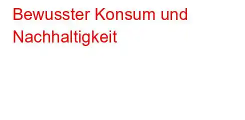 Bewusster Konsum und Nachhaltigkeit