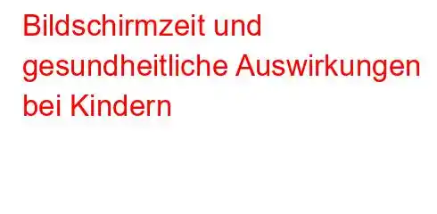 Bildschirmzeit und gesundheitliche Auswirkungen bei Kindern