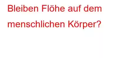 Bleiben Flöhe auf dem menschlichen Körper?