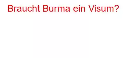 Braucht Burma ein Visum