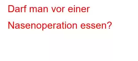 Darf man vor einer Nasenoperation essen?