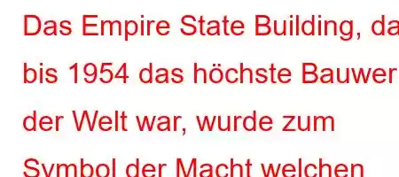 Das Empire State Building, das bis 1954 das höchste Bauwerk der Welt war, wurde zum Symbol der Macht welchen Landes