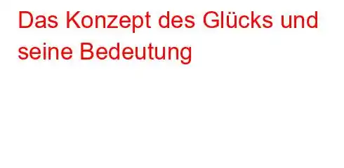 Das Konzept des Glücks und seine Bedeutung