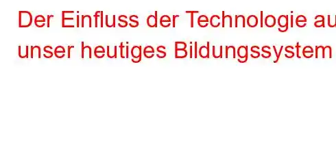 Der Einfluss der Technologie auf unser heutiges Bildungssystem