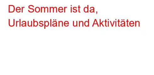 Der Sommer ist da, Urlaubspläne und Aktivitäten