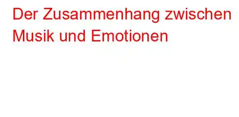 Der Zusammenhang zwischen Musik und Emotionen