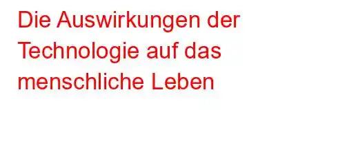 Die Auswirkungen der Technologie auf das menschliche Leben