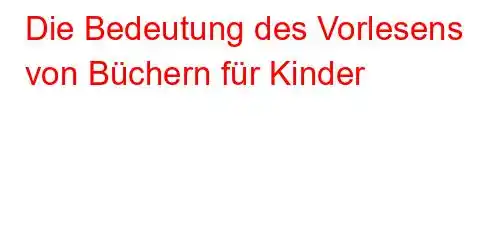 Die Bedeutung des Vorlesens von Büchern für Kinder