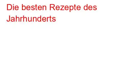 Die besten Rezepte des Jahrhunderts