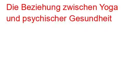 Die Beziehung zwischen Yoga und psychischer Gesundheit