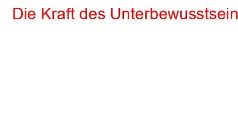 Die Kraft des Unterbewusstseins