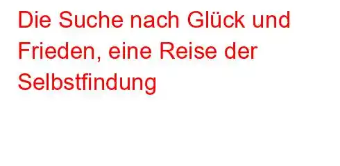 Die Suche nach Glück und Frieden, eine Reise der Selbstfindung