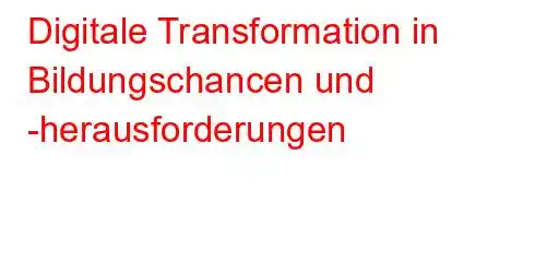 Digitale Transformation in Bildungschancen und -herausforderungen