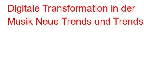 Digitale Transformation in der Musik Neue Trends und Trends