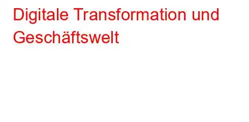 Digitale Transformation und Geschäftswelt