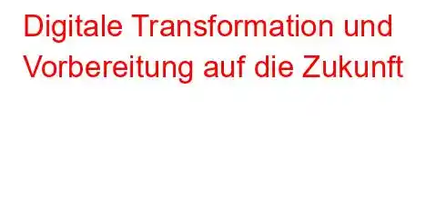 Digitale Transformation und Vorbereitung auf die Zukunft