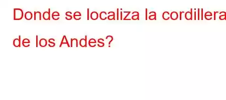 Donde se localiza la cordillera de los Andes