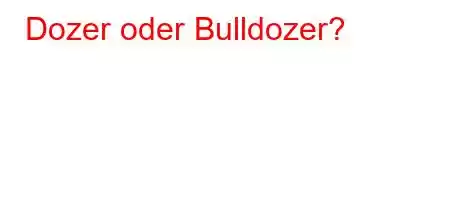 Dozer oder Bulldozer